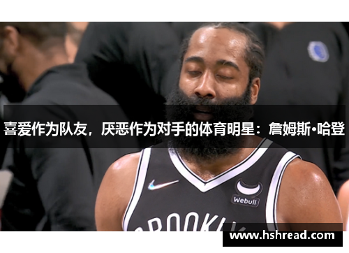 喜爱作为队友，厌恶作为对手的体育明星：詹姆斯·哈登