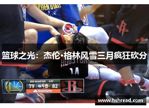 篮球之光：杰伦·格林风雪三月疯狂砍分